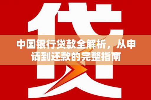 正阳中国银行贷款全解析，从申请到还款的完整指南