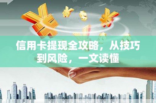 正阳信用卡提现全攻略，从技巧到风险，一文读懂