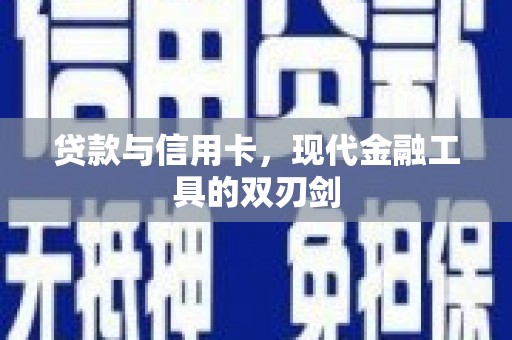 正阳贷款与信用卡，现代金融工具的双刃剑