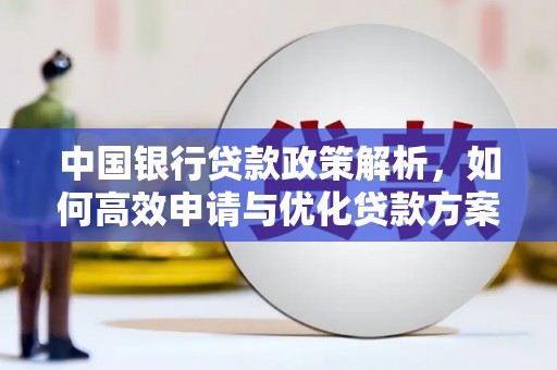 正阳中国银行贷款政策解析，如何高效申请与优化贷款方案