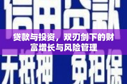 正阳贷款与投资，双刃剑下的财富增长与风险管理