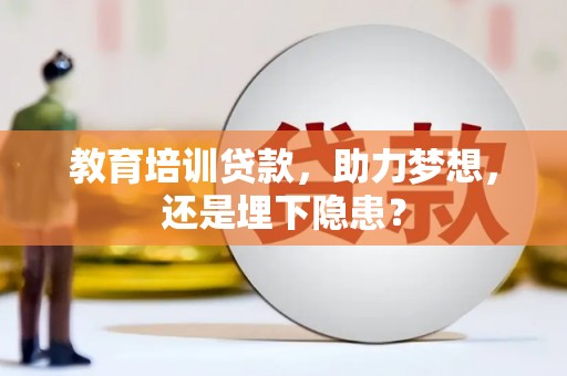 正阳教育培训贷款，助力梦想，还是埋下隐患？