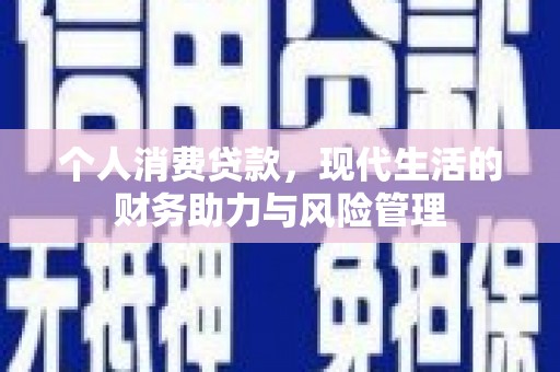 正阳个人消费贷款，现代生活的财务助力与风险管理