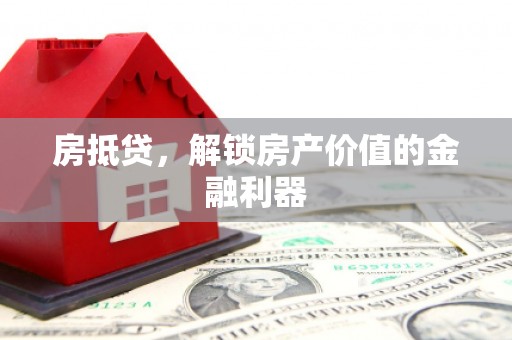 正阳房抵贷，解锁房产价值的金融利器