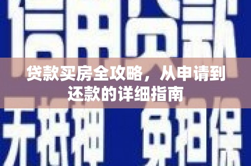 正阳贷款买房全攻略，从申请到还款的详细指南