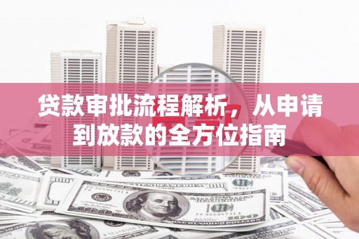 正阳贷款审批流程解析，从申请到放款的全方位指南