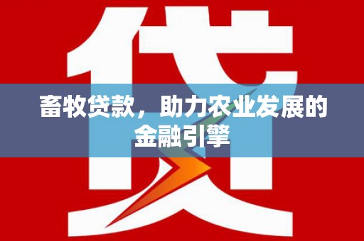 正阳畜牧贷款，助力农业发展的金融引擎