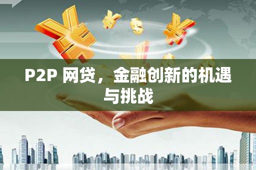正阳P2P 网贷，金融创新的机遇与挑战