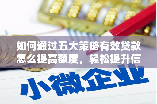 正阳如何通过五大策略有效贷款怎么提高额度，轻松提升信用价值