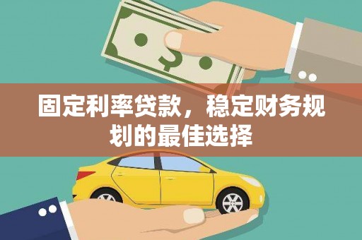 正阳固定利率贷款，稳定财务规划的最佳选择
