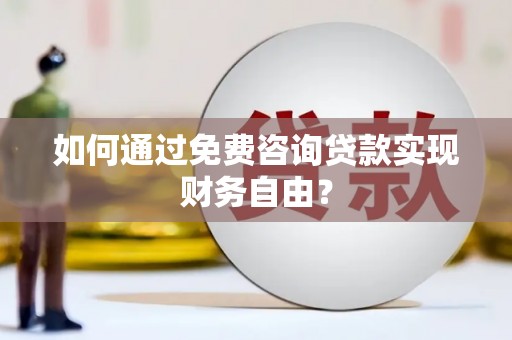 正阳如何通过免费咨询贷款实现财务自由？