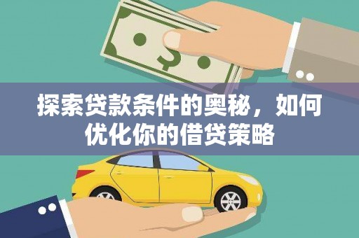 正阳探索贷款条件的奥秘，如何优化你的借贷策略