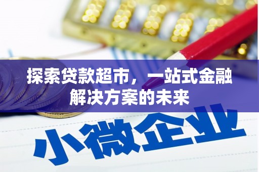 正阳探索贷款超市，一站式金融解决方案的未来