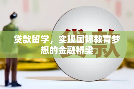 正阳贷款留学，实现国际教育梦想的金融桥梁