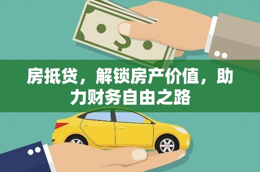 正阳房抵贷，解锁房产价值，助力财务自由之路