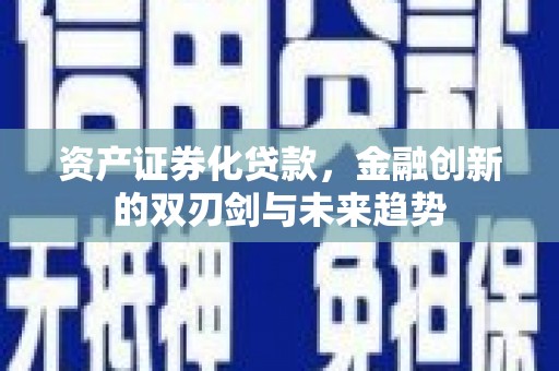 正阳资产证券化贷款，金融创新的双刃剑与未来趋势