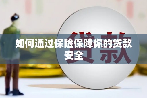 正阳如何通过保险保障你的贷款安全