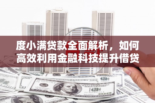 正阳度小满贷款全面解析，如何高效利用金融科技提升借贷体验
