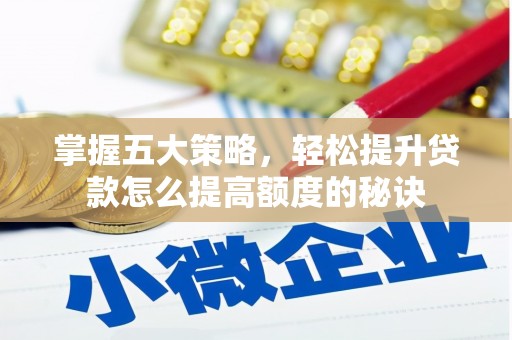 正阳掌握五大策略，轻松提升贷款怎么提高额度的秘诀