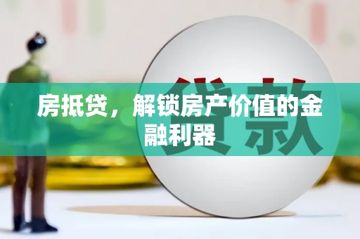 正阳房抵贷，解锁房产价值的金融利器