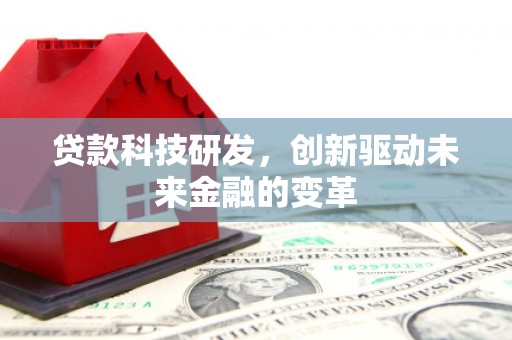 正阳贷款科技研发，创新驱动未来金融的变革