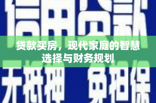正阳贷款买房，现代家庭的智慧选择与财务规划