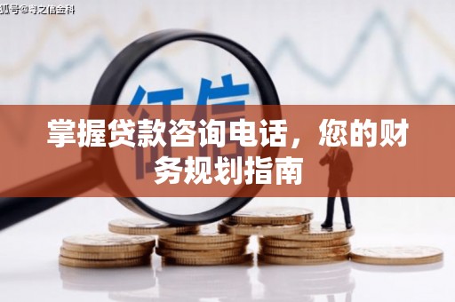 正阳掌握贷款咨询电话，您的财务规划指南
