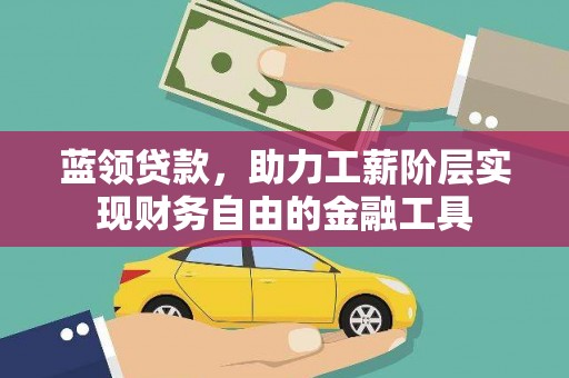 正阳蓝领贷款，助力工薪阶层实现财务自由的金融工具