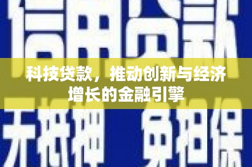 正阳科技贷款，推动创新与经济增长的金融引擎