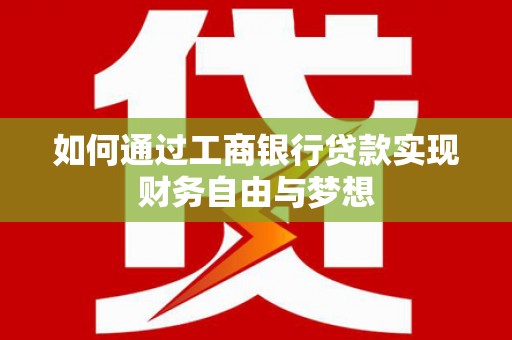 正阳如何通过工商银行贷款实现财务自由与梦想