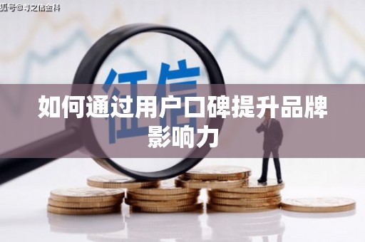 正阳如何通过用户口碑提升品牌影响力