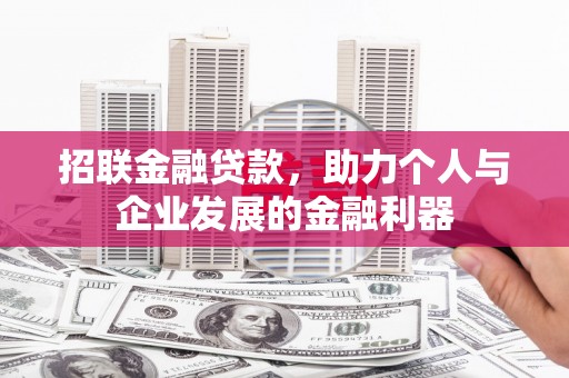 正阳招联金融贷款，助力个人与企业发展的金融利器