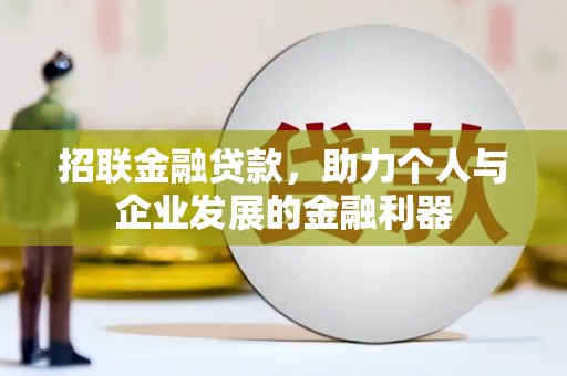 正阳招联金融贷款，助力个人与企业发展的金融利器