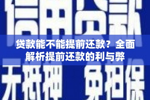 正阳贷款能不能提前还款？全面解析提前还款的利与弊