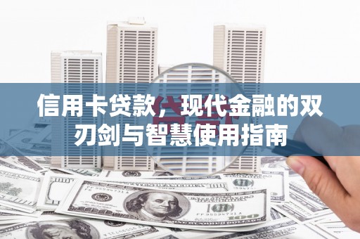 正阳信用卡贷款，现代金融的双刃剑与智慧使用指南