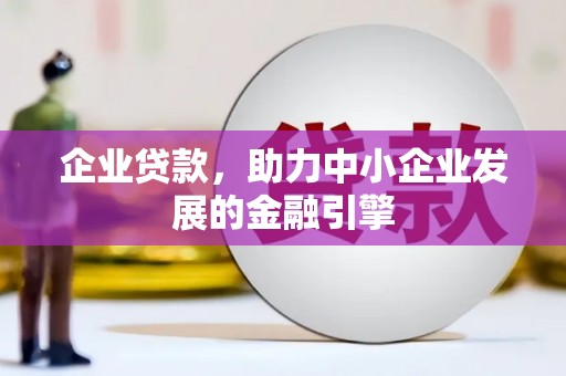 正阳企业贷款，助力中小企业发展的金融引擎