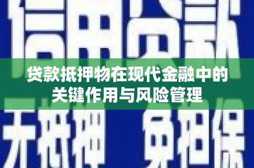 正阳贷款抵押物在现代金融中的关键作用与风险管理