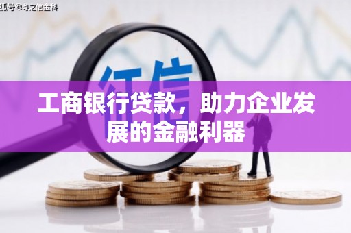 正阳工商银行贷款，助力企业发展的金融利器