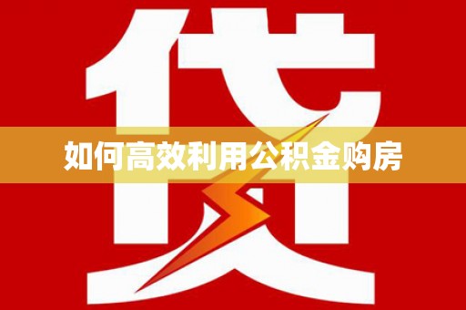 正阳如何高效利用公积金购房