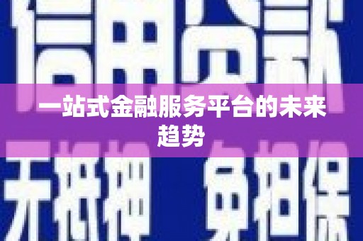 正阳一站式金融服务平台的未来趋势