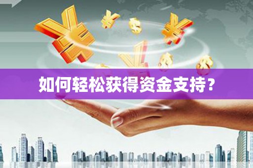正阳如何轻松获得资金支持？