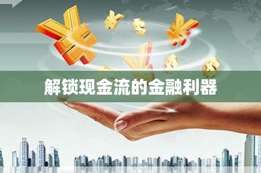 正阳解锁现金流的金融利器